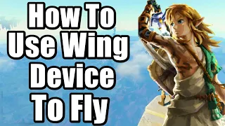 The Legend of Zelda : Tears of the Kingdom - How To Use Wing Device To Fly