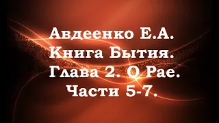 Авдеенко Е. А. Книга Бытия. Глава 2. О Рае. Части 5-7.