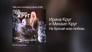 Ирина Круг и Михаил Круг - Не бросай мою любовь - Тебе, моя последняя любовь /2006/