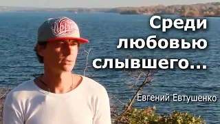 Среди любовью слывшего... - Евгений Евтушенко