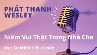 Phát Thanh Wesley - NIỀM VUI THẬT TRONG NHÀ CHA - Mục Sư Minh Hiếu Castle