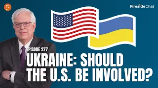 Fireside Chat Ep 277 — Ukraine: Should the U.S. Be Involved? | Fireside Chat