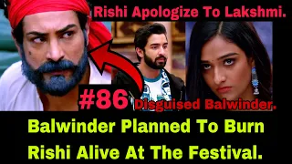 Rishi Apologize To Lakshmi For Getting Close To Malishka| Balwinder Disguised To Burn Rishi Alive.