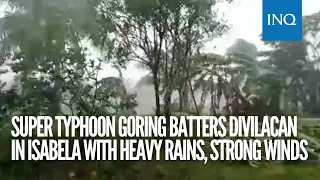 Super Typhoon Goring batters Divilacan in Isabela with heavy rains, strong winds