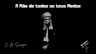 A Mãe de todos os teus medos | C. H. Spurgeon ( 1834 - 1892 )