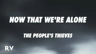 The People's Thieves - Now That We're Alone (Lyrics)
