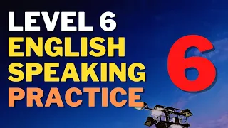 LEVEL 6 English Conversation Practice - English Listening Practice - Daily English Speaking Practice