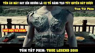 [Review Phim] Ông Tổ Của TÚY QUYỀN Nát Rượu Đập Vỡ ALÔ 3 Võ Sỹ Khổng Lồ Trên Sàn Đấu | True Legend