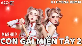 NONSTOP | LIÊN KHÚC Remix Con Gái Miền Tây 2- DJ Hyena Remix