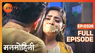 Manmohini - Hindi Tv Serial - Full Epi - 326 - Reyhna Malhotra, Giaa Manek, Garima Singh Zee TV