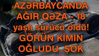 XƏBƏR BUCAĞI  - AZƏRBAYCANDA AĞIR QƏZA - 18 yaşlı sürücü öldü!