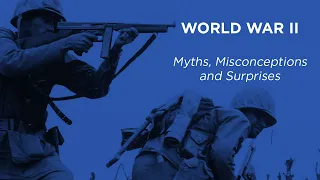 World War II Myths, Misconceptions and Surprises