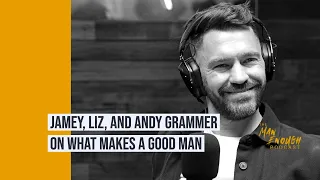 What Makes A Good Man? with Jamey, Liz  and Andy Grammer | The Man Enough Podcast