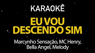 Eu Vou Descendo Sim - Marcynho Sensação, MC Henry, Bella Angel, Melody (Karaokê Version)