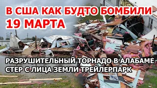 В США как будто бомбили. Торнадо в Алабаме стерло с лица земли трейлерпарк у казино | 19 марта