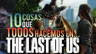 10 COSAS que TODOS HACEMOS en THE LAST OF US