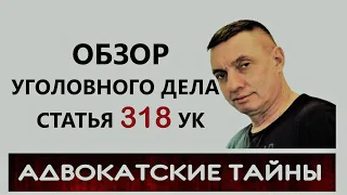 ОБЗОР уголовного дела по ст.  318 УК РФ