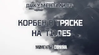 КОРБЕН в ТРЯСКЕ на  Т110Е5 ◄А сейчас пробил► Моменты стрима