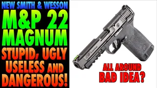 NEW S&W M&P .22 Magnum! Stupid, Ugly, Useless and DANGEROUS!