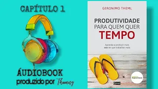 ÁUDIOBOOK || Produtividade para quem quer tempo - Gerônimo Theml (Capitulo 1)