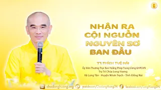 Nhận Ra Cội nguồn Nguyên Sơ Ban Đầu - TT. Thích Tuệ Hải  - Chùa Long Hương