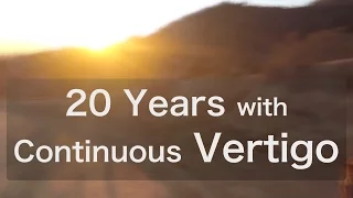 20 Years with Continuous Vertigo