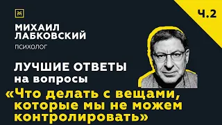 Еще одна подборка ответов с онлайн-консультации «Что делать с вещами, которые мы не  контролируем»