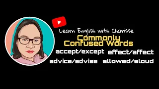 Commonly Confused Words Accept/Except Advice/Advise Effect/Affect Allowed/Aloud