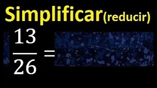 simplificar 13/26 , reducir fracciones a su minima expresion