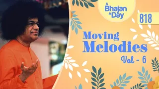 818 - Moving Melodies Vol - 6 | Sri Sathya Sai Bhajans