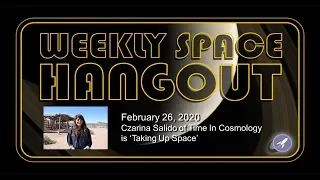 Weekly Space Hangout: February 26, 2020 - Czarina Salido of Time In Cosmology is Taking Up Space