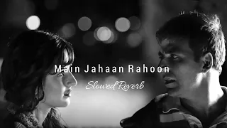 Main Jahaan Rahoon (Slowed Reverb) Lo-Fi | Reverbation | Lofi_747