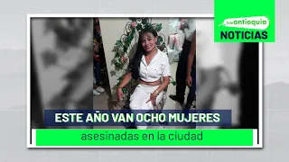 Este año van ocho mujeres asesinadas en la ciudad - Teleantioquia Noticias