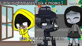 ||Can you feel my heart||Meme( Little nightmares 2) Mono x Six.