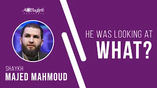 He Was Looking At What? | Shaykh Majed Mahmoud