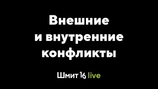 Шмит 16 Live. Внешние и внутренние конфликты