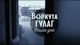 ВОРКУТА. ГУЛАГ НАШИХ ДНЕЙ