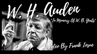 W.H. Auden Reads His Poem "In Memory Of W.B. Yeats" (1939)-20th Century Poets-A Video By Frank Iosue