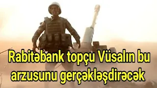 RabitəBank topçu Vüsalın bu arzusunu yerinə yetirəcək