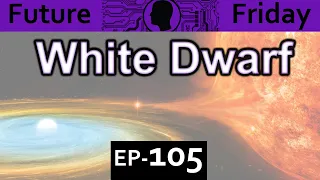 White Dwarfs Explained  {Future Friday Ep105}