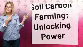 How Does Soil Carbon Farming Benefit Our Environment?