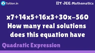 How many real solutions does the equation x7+14x​​5+16x3+30​x-560​ have ? | Quadratic Equation