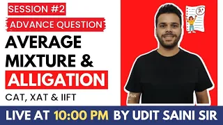 Averages, Mixtures & Alligations | Advance | Session-II | Udit Sir | CAT-2022, XAT & IIFT