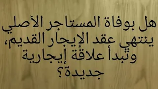 هل ينتهي عقد الإيجار القديم بوفاة المستأجر الأصلي، وتبدأ علاقة إيجارية جديدة مع الورثة؟