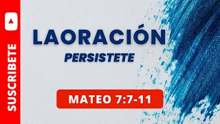 ORACIÓN PERSISTENTE  MATEO 7:7-11