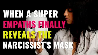 When A Super Empath FINALLY Reveals The Narcissist’s Mask, This Is What Happens  | NPD | Healing