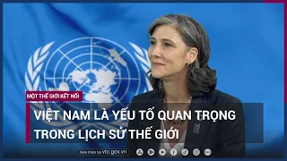 Bà Ramla Khalidi: Việt Nam là yếu tố quan trọng trong lịch sử thế giới | VTC Now