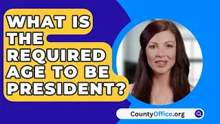 What Is the Required Age to Be President? - CountyOffice.org