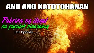 Ano Ang Katotohanan- Pabrika Ng Paputok Pinasabog | Full Episode