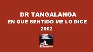 Dr Tangalanga - En que Sentido Me lo Dice / 2002 - Completo